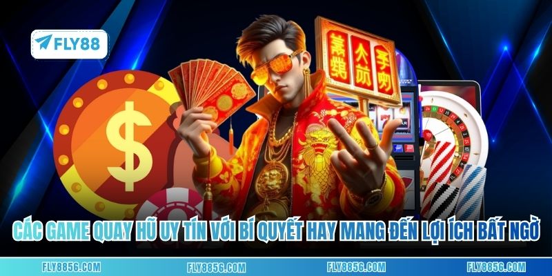 Các game quay hũ uy tín với bí quyết hay sẽ mang đến những lợi ích bất ngờ
