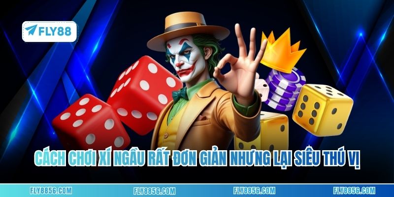 Cách chơi xí ngầu rất đơn giản nhưng lại siêu thú vị