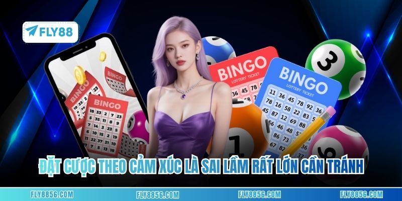 Đặt cược theo cảm xúc là sai lầm rất lớn cần tránh