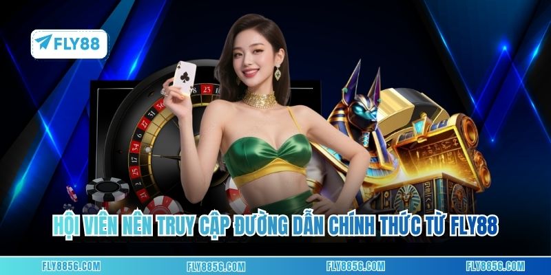 Hội viên nên truy cập đường dẫn chính thức từ FLY88