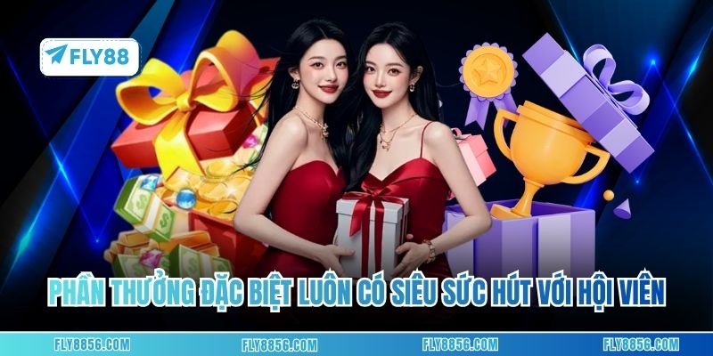 Phần thưởng đặc biệt luôn có siêu sức hút với hội viên
