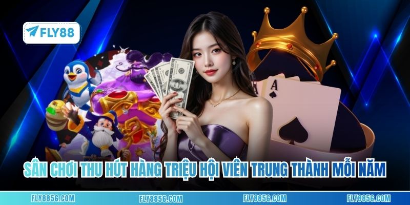 Sân chơi thu hút hàng triệu hội viên trung thành mỗi năm