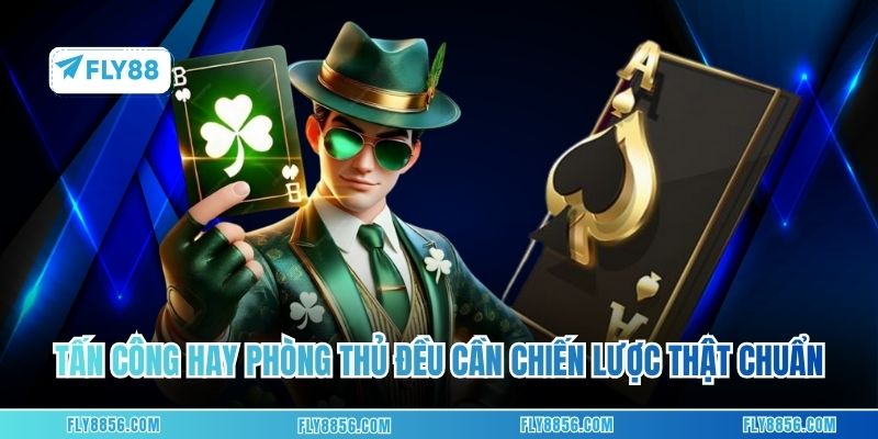 Tấn công hay phòng thủ đều cần chiến lược thật chuẩn