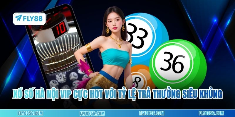 Xổ số Hà Nội Vip cực hot với tỷ lệ trả thưởng siêu khủng